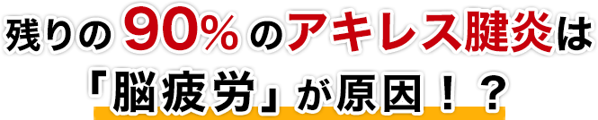 残りの90%のアキレス腱炎は脳疲労が原因？